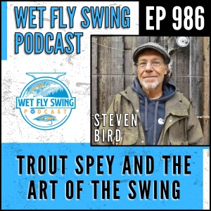986 | Trout Spey and the Art of the Swing with Steven Bird - Wet Flies, Reading Water, Leisenring Lift