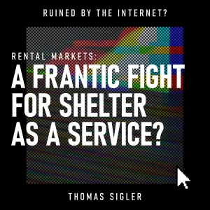 Rental Markets: A Frantic Fight for Shelter as a Service?