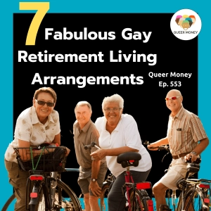 7 Fabulous Gay Retirement Living Arrangements | Queer Money Ep 553