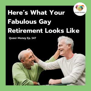Here’s What Your Fabulous Gay Retirement Looks Like | Queer Money Ep. 547