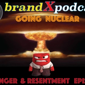 Going Nuclear - The Anger and Resentment Episode | Brand X Podcast 058