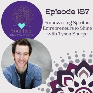 The Soul Talk Episode 187: Empowering Spiritual Entrepreneurs to Shine with Tyson Sharpe