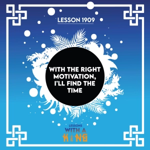 Lesson 1909: With The Right Motivation, I'll Find The Time
