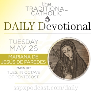 May 26 – Tue of Pentecost / S Mariana de Jesús de Paredes