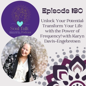 The Soul Talk Episode 190: Unlock Your Potential: Transform Your Life with the Power of Frequency! with Karyn Davis-Engebretsen
