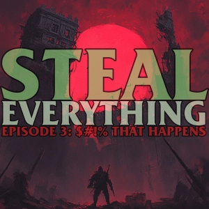 Steal Everything Episode 3: $#!% Happens