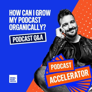 Podcast Q&A: How Can I Grow My Podcast Organically?