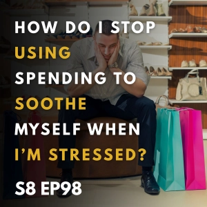 How Do I Stop Using Spending to Soothe Myself When I’m Stressed?