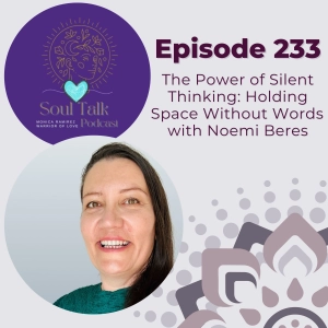 The Soul Talk Podcast Episode 233: The Power of Silent Thinking: Holding Space Without Words with Noemi Beres