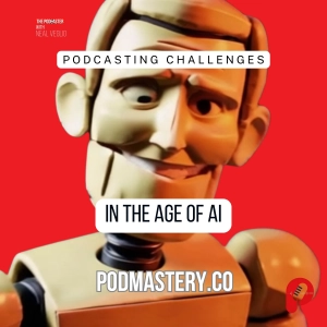 Podcasting Challenges in the Age of AI