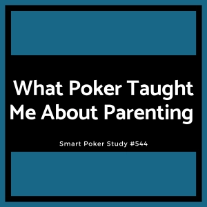 What Poker Taught Me About Parenting (Father's Day Special)