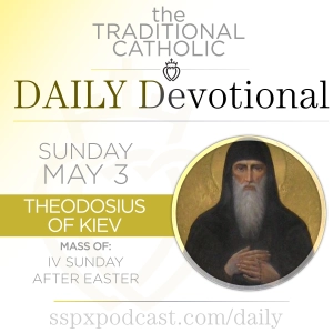 May 3 – IV Sun of Easter / S Theodosius of Kiev