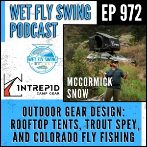 972 | Outdoor Gear Design with McCormick Snow: Rooftop Tents, Trout Spey, and Colorado Fly Fishing