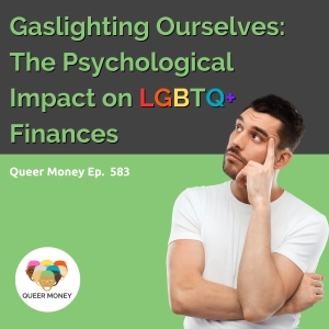 Gaslighting Ourselves: The Psychological Impact on LGBTQ+ Finances | Queer Money Ep. 583