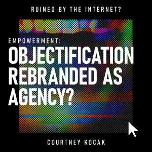 Empowerment: Objectification Rebranded as Agency?