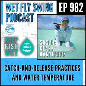 982 | Keep Fish Wet with Sascha Clark Danylchuk: Better Catch-and-Release Practices and Water Temperature