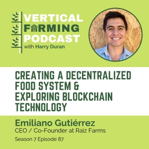 S7E87: Emiliano Gutiérrez /  Raiz Farms - Creating a Decentralized Food System & Exploring Blockchain Technology