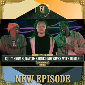 Built From Scratch: Earned Not Given W/ Domani | The Underground Lounge S3 E.31
