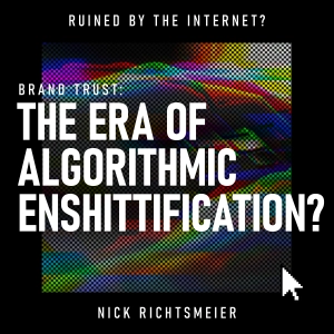 Brand Trust: The Era of Algorithmic Enshittification?