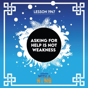 Lesson 1947: Asking For Help Is Not Weakness
