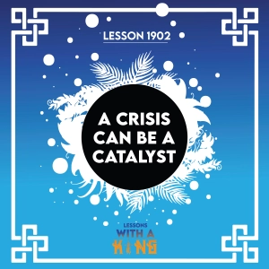 Lesson 1902: A Crisis Can Be A Catalyst