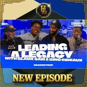 Leading A Legacy W/ Blacc Sam & Bino Rideaux | The Underground Lounge S4 E.12