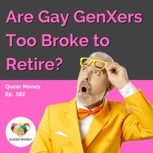Facing Retirement: Financial Challenges for Gay GenXers | Queer Money Ep. 582