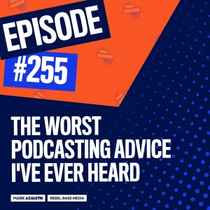 The Worst Podcasting Advice I've Ever Heard