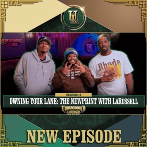 Owning Your Lane: The Newprint W/ LaRussell | The Underground Lounge S3 E.20