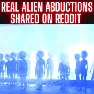 Real Alien Abductions Shared on Reddit 2024