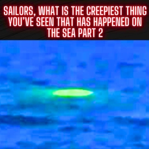 Sailors, What Is the Creepiest Thing You’ve Seen That Has Happened on the Sea