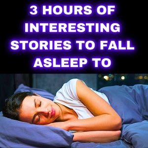 3 HOURS OF INTERESTING STORIES TO FALL ASLEEP TO