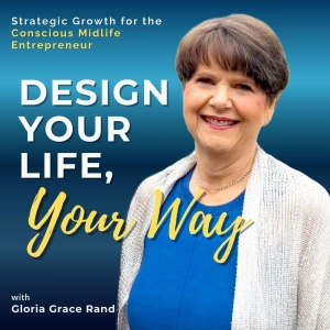 Design Your Life, Your Way - Strategic Growth for the Conscious Midlife Entrepreneur