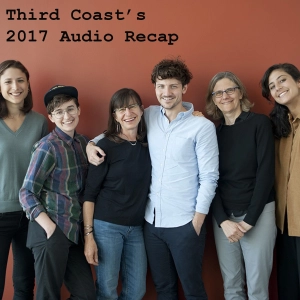 Third Coast's 2017 Audio Recap