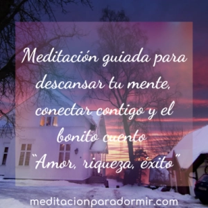 61. Meditación guiada para descansar tu mente, conectar contigo y el bonito cuento “Amor, riqueza, éxito”
