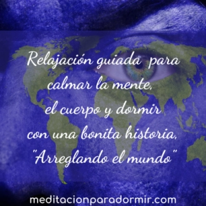 58. Relajación guiada para calmar la mente, el cuerpo y dormir con una bonita historia, "Arreglando el mundo"