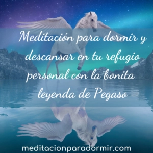 57. Meditación para dormir y descansar en tu refugio personal con la bonita leyenda de Pegaso