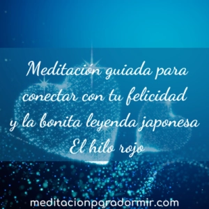 56. Meditación guiada para conectar con tu felicidad y la bonita leyenda “El hilo rojo”