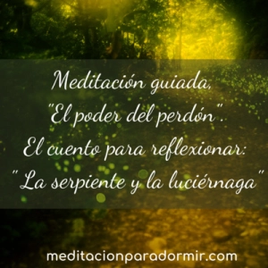 54. Meditación guiada, “El poder del perdón” y la bonita parábola, la serpiente y la luciérnaga.