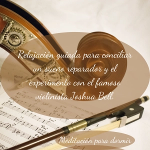 39. Audio de relajación guiada para conciliar un sueño reparador y el experimento con el famoso violinista Joshua Bell.