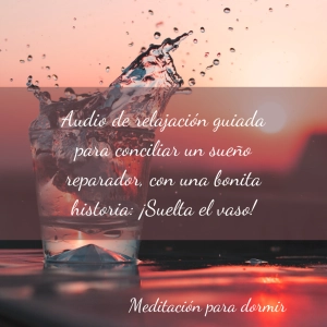 38. Audio de relajación guiada para conciliar un sueño reparador, con una bonita historia: ¡Suelta el vaso!