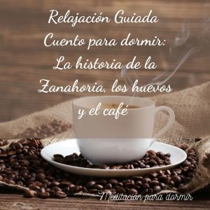 28. Meditación guiada, sueño profundo y reparador con La historia de la zanahoria, huevo y el café