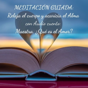 25. Meditación Guiada para relajar el Cuerpo, la Mente y el Alma con Cuento: Maestra ¿Qué es el Amor?