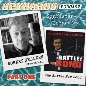 Robert Sellers on The Battle for Bond, Part One - SpyMaster Interview #98