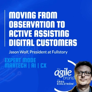 #855: Fullstory President Jason Wolf on moving from observation to actively assisting digital customers