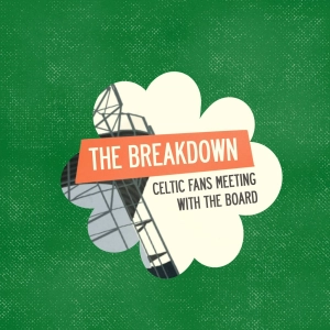 The Breakdown – When The Celtic Board Met The Fans