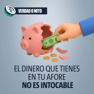 VERDAD O MITO: El dinero que tienes en tu Afore no es intocable
