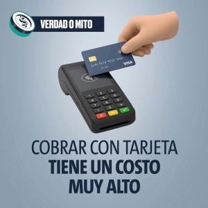 VERDAD O MITO: Cobrar con tarjeta tiene un costo muy alto