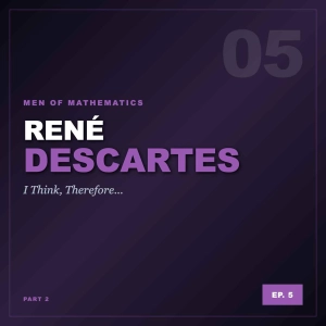 MoM Ep5: Descartes