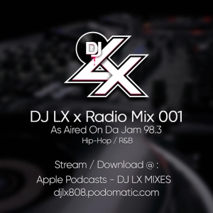 MIX: DJ LX x Radio 001 As Aired On Da Jam 98.3